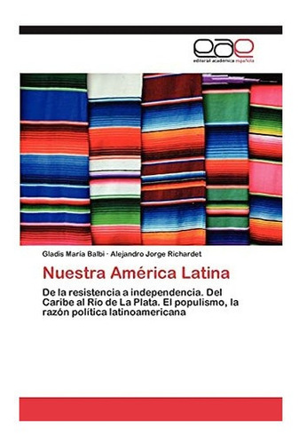 Libro: Nuestra América Latina: De Resistencia A Independen