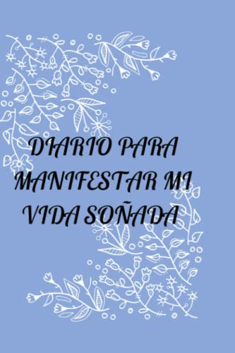 Diario Para Manifestar Mi Vida Soñada: Autoayuda Y Manifesta