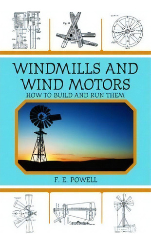 Windmills And Wind Motors : How To Build And Run Them, De F. E. Powell. Editorial Skyhorse Publishing, Tapa Blanda En Inglés