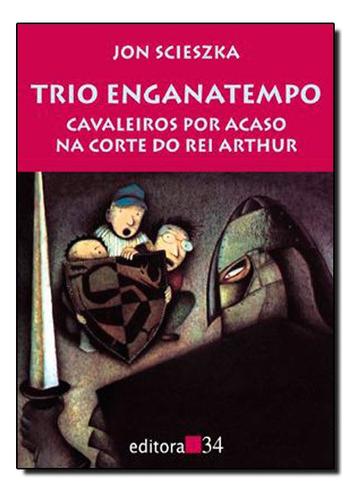 Trio Enganatempo Cavaleiros Por Acaso Na Corte Do Rei Arthur, De Jon Scieszka. Editora Editora 34 Em Português