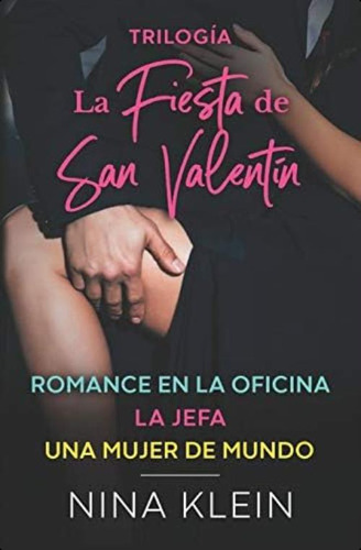 Trilogía La Fiesta De San Valentín:  Romance En La Oficina ,  La Jefa  Y  Una Mujer De Mundo  (spanish Edition), De Klein, Nina. Editorial Independently Published, Tapa Blanda En Español