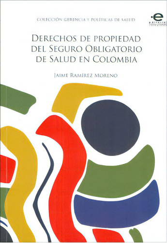 Derechos De Propiedad Del Seguro Obligatorio De Salud En Co, De Jaime Ramírez Moreno. 9587163742, Vol. 1. Editorial Editorial U. Javeriana, Tapa Blanda, Edición 2010 En Español, 2010