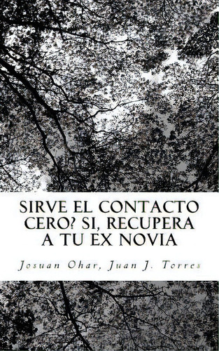 Recuperar A Tu Ex Novia: Sirve El Contacto Cero?, De Torres, Juan J.. Editorial Createspace, Tapa Blanda En Español