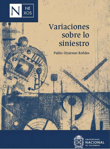 Variaciones sobre lo siniestro, de Pablo Oyarzun Robles. Serie 9587947458, vol. 1. Editorial Universidad Nacional de Colombia, tapa blanda, edición 2022 en español, 2022