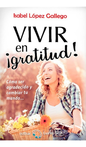 Vivir En Gratitud, De López Gallego, Isabel. Editorial Ediciones Isthar Luna Sol En Español