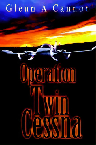 Operation Twin Cessna, De Glenn Alan Cannon. Editorial Iuniverse, Tapa Dura En Inglés