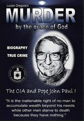 Murder By The Grace Of God : The Cia And Pope John Paul I, De Lucien Gregoire. Editorial Authorhouse, Tapa Dura En Inglés