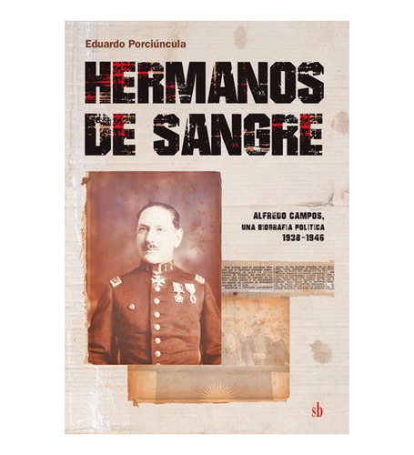 Hermanos De Sangre. Alfredo Campos, Una Biografía Política