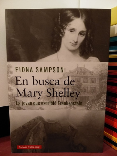En Busca De Mary Shelley. La Joven Que Escribió Frankenstein