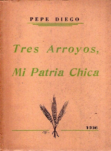 Tres Arroyos, Mi Patria Chica * Diego Pepe