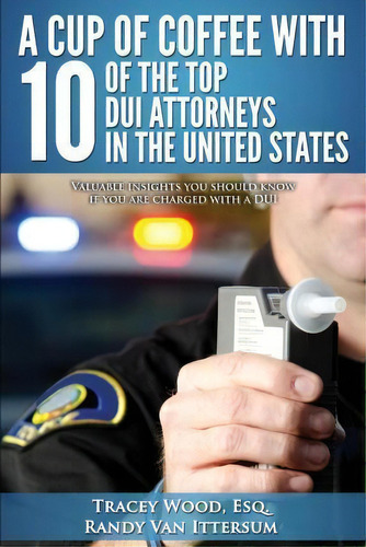 A Cup Of Coffee With 10 Of The Top Dui Attorneys In The United States : Valuable Insights You Sho..., De Randy Van Ittersum. Editorial Rutherford Publishing House, Tapa Blanda En Inglés