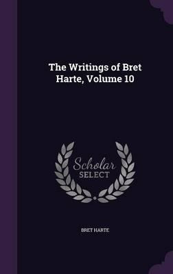 The Writings Of Bret Harte, Volume 10 - Bret Harte