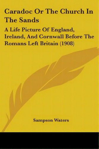 Caradoc Or The Church In The Sands: A Life Picture Of England, Ireland, And Cornwall Before The R..., De Waters, Sampson. Editorial Kessinger Pub Llc, Tapa Blanda En Inglés