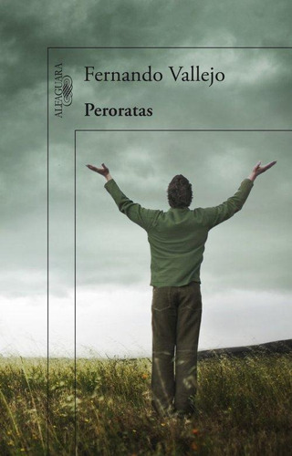 Peroratas, de Vallejo, Fernando. Editorial Aguilar,Altea,Taurus,Alfaguara en español