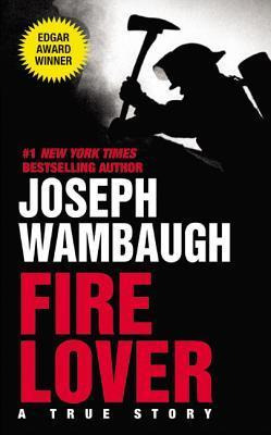 Fire Lover A True Story - Joseph Wambaugh