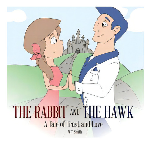 The Rabbit And The Hawk: A Tale Of Trust And Love, De Smith, W. T.. Editorial Mindstir Media, Tapa Blanda En Inglés
