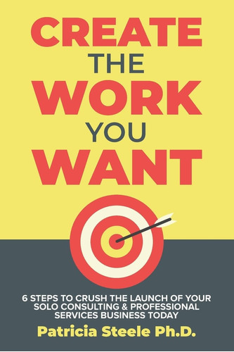 Libro: Create The Work You Want: Six Steps To Crush The Of &