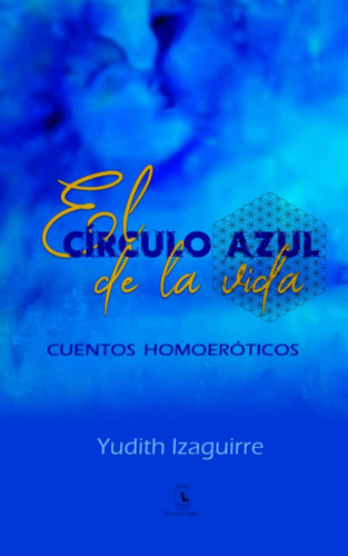 Libro: El Círculo Azul De La Vida: Cuentos Homoeróticos (spa