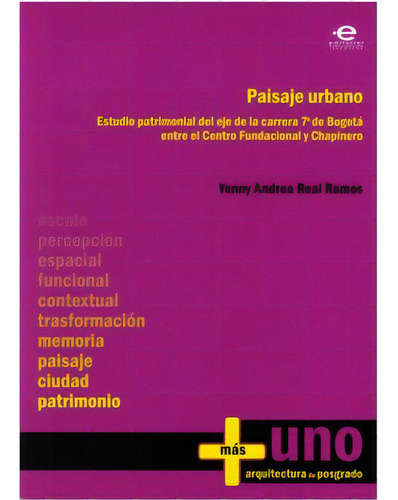 Paisaje Urbano. Estudio Patrimonial Del Eje De La Carrera 7, De Yenny Andrea Real Ramos. Serie 9587162561, Vol. 1. Editorial U. Javeriana, Tapa Blanda, Edición 2009 En Español, 2009