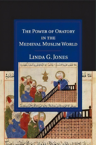 Cambridge Studies In Islamic Civilization: The Power Of Oratory In The Medieval Muslim World, De Linda G. Jones. Editorial Cambridge University Press, Tapa Blanda En Inglés