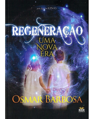 Regeneração - Uma Nova Era: Não Aplica, de Médium: Osmar Barbosa / Ditado por: Jonas. Série Não aplica, vol. Não Aplica. Editora BOOK ESPIRITA, capa mole, edição não aplica em português, 2021