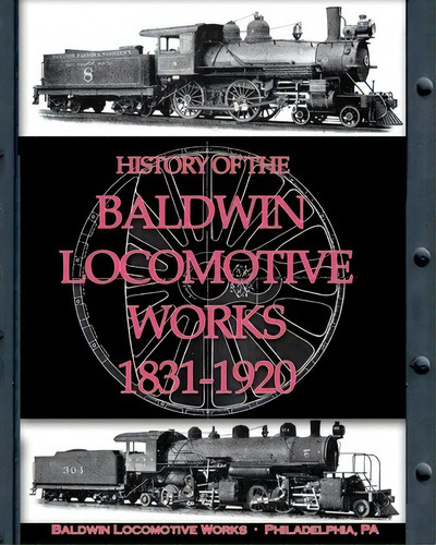 History Of The Baldwin Locomotive Works 1831-1920, De Baldwin Locomotive Works. Editorial Periscope Film Llc, Tapa Blanda En Inglés