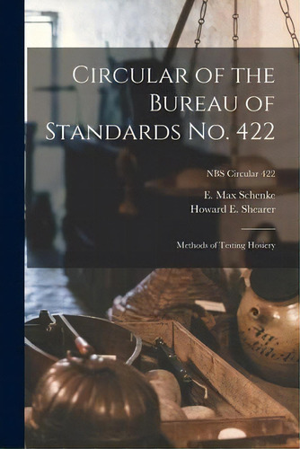 Circular Of The Bureau Of Standards No. 422 : Methods Of Testing Hosiery; Nbs Circular 422, De Howard E Shearer. Nbs Circular 422, Vol. 1. Editorial Hassell Street Press, Tapa Blanda En Inglés