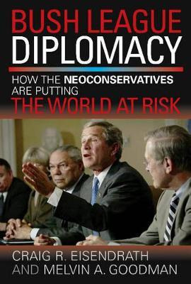 Libro Bush League Diplomacy : How The Neoconservatives Ar...