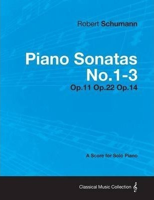 Piano Sonatas No.1-3 - A Score For Solo Piano Op.11 Op.22...