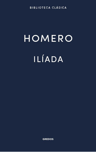 La Iliada. Homero. Biblioteca clásica Gredos