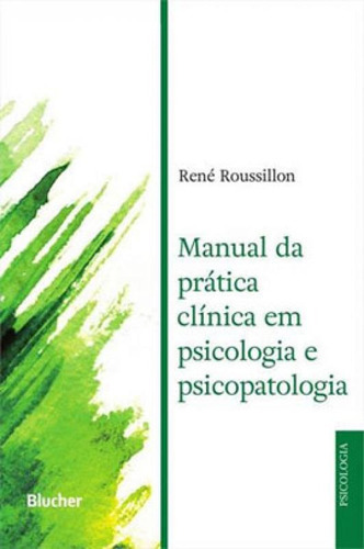 Manual Da Prática Clínica Em Psicologia E Psicopatologia, De Roussillon, Rene. Editora Edgard Blucher, Capa Mole, Edição 1ª Edição - 2019 Em Português