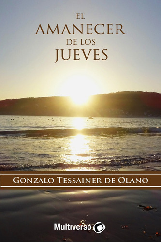 El Amanecer De Los Jueves, De Gonzalotessainer De Olano. Editorial Multiverso, Tapa Blanda En Español, 2023