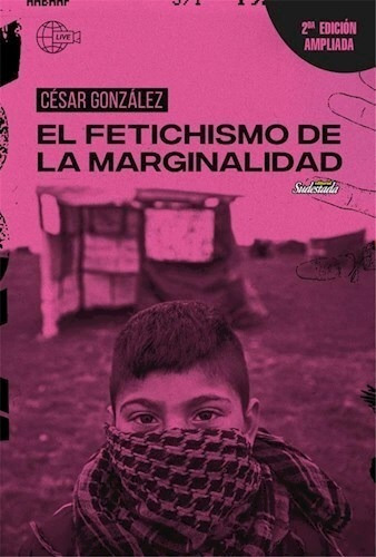 El Fetichismo De La Marginalidad - Gonzalez Cesar (libro) -