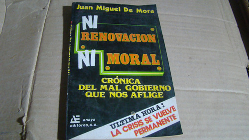Ni Renovacion Ni Moral , Cronica Del Mal Gobierno Que Nos Af