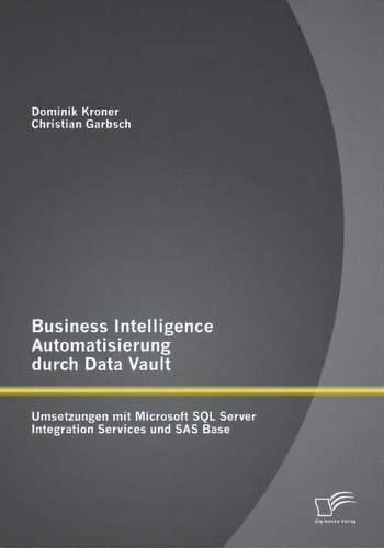 Business Intelligence Automatisierung Durch Data Vault, De Dominik Kroner. Editorial Diplomica Verlag Gmbh, Tapa Blanda En Inglés