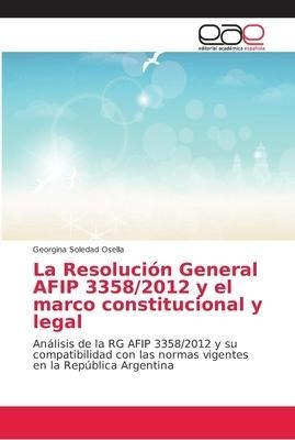 La Resolucion General Afip 3358/2012 Y El Marco Constituc...