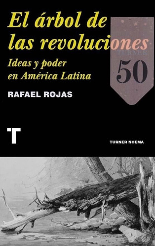 El Arbol De Las Revoluciones. Ideas Y Poder En America Latin