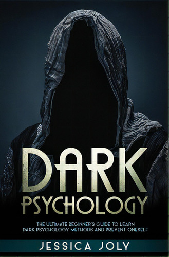 Dark Psychology: The Ultimate Beginner's Guide To Learn Dark Psychology Methods And Prevent Oneself, De Joly, Jessica. Editorial Lightning Source Inc, Tapa Blanda En Inglés
