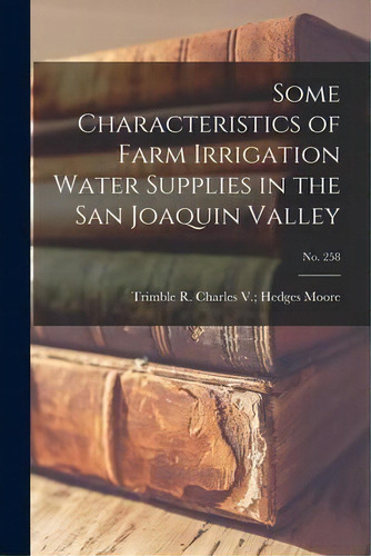 Some Characteristics Of Farm Irrigation Water Supplies In The San Joaquin Valley; No. 258, De Charles V Hedges Trimble R Moore. Editorial Hassell Street Press, Tapa Blanda En Inglés