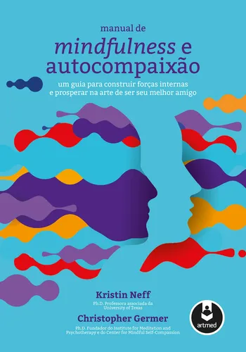 Manual de Mindfulness e Autocompaixão: Um Guia para Construir Forças Internas e Prosperar na Arte de Ser Seu Melhor Amigo, de Neff, Kristin. Editorial ARTMED EDITORA LTDA.,Guilford / Karin Schindler, capa mole em português, 2019
