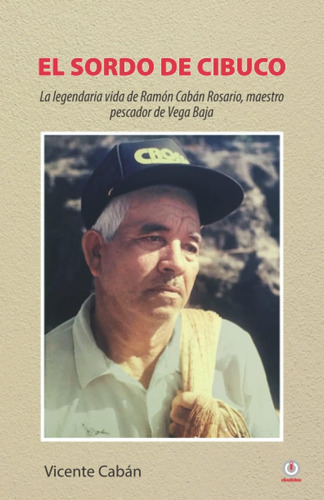 Libro: El Sordo De Cibuco: La Legendaria Vida De Ramón Cabán