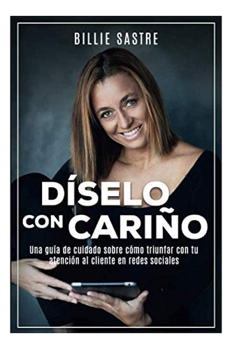 Libro: Díselo Con Cariño: La Guía Completa Sobre Atención Al