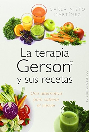 Libro : La Terapia Gerson Y Sus Recetas  - Carla Nieto