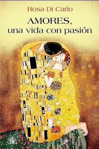 Amores Una Vida Con Pasion - Di Carlo, De Di Carlo, Rosa. Editorial El Emporio Ediciones, Tapa Blanda En Español, 2019