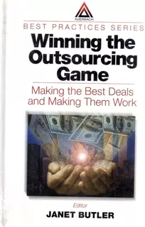 Winning The Outsourcing Game: Making The Best Deals And Maki