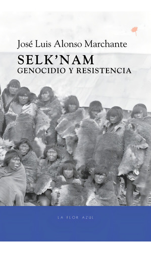 Selknam. Genocidio Y Resistencia José Luis Alonso Marchante