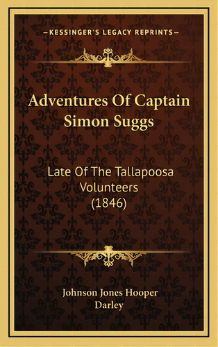 Adventures Of Captain Simon Suggs: Late Of The Tallapoosa Volunteers (1846), De Hooper, Johnson Jones. Editorial Kessinger Pub Llc, Tapa Dura En Inglés