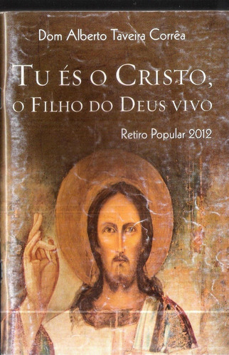 Tu És O Cristo, O Filho Do Deus Vivo - Dom Alberto Taveira