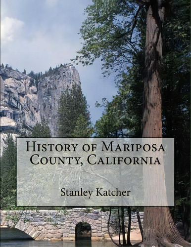 History Of Mariposa County, California, De Stanley Katcher. Editorial Createspace Independent Publishing Platform, Tapa Blanda En Inglés