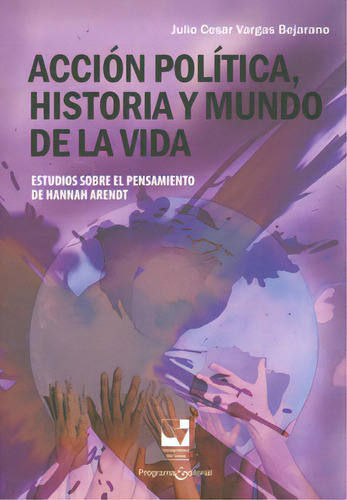 Acción Política, Historia Y Mundo De La Vida: Estudios So, De Julio Cesar Vargas Bejarano. 9586709613, Vol. 1. Editorial Editorial U. Del Valle, Tapa Blanda, Edición 2011 En Español, 2011